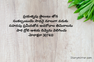 ప్రయత్నపు తైలంబు తోన 
సంకల్పంబుయె సాధనై నూలుగా వడుకు 
సహనపు ప్రమీదతోన అవరోధాల తిమిరాలను
 పార ద్రోలి ఆశయ దివ్వెను వెలిగించు
-హరాక్షరా 3074@