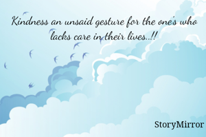 Kindness an unsaid gesture for the one's who lacks care in their lives..!!