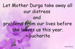 Let Mother Durga take away all our distress and problems from our lives before she leaves us this year.
~Sucharita