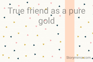 True friend as a pure gold