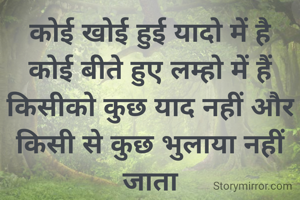 कोई खोई हुई यादो में है
कोई बीते हुए लम्हो में हैं
किसीको कुछ याद नहीं और
किसी से कुछ भुलाया नहीं जाता
यही ज़िन्दगी हैं बन्दे
कभी फायदा तो कभी नुकसान ही पाता l
