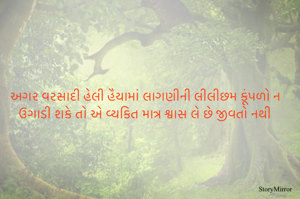 અગર વરસાદી હેલી હૈયામાં લાગણીની લીલીછમ કૂંપળો ન ઉગાડી શકે તો એ વ્યકિત માત્ર શ્વાસ લે છે જીવતો નથી