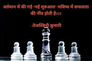 वर्तमान में की गई "नई शुरुआत" भविष्य में सफलता  की नींव होती है।।।

-तेजस्विनी कुमारी
