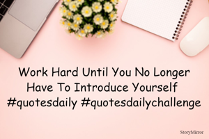 Work Hard Until You No Longer Have To Introduce Yourself 
#quotesdaily #quotesdailychallenge
