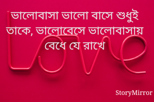 ভালোবাসা ভালো বাসে শুধুই তাকে, ভালোবেসে ভালোবাসায় বেধে যে রাখে