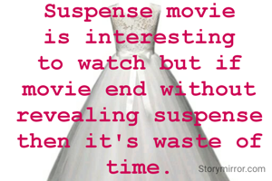 Suspense movie is interesting to watch but if movie end without revealing suspense then it's waste of time.