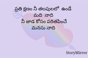 ప్రతి క్షణం నీ తలపులలో  ఉండే
మది  నాది 
నీ జాడ కోసం పరితపించే
మనసు నాది 

