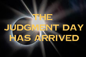 The
 JUDGMENT DAY
 has arrived