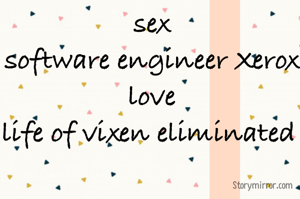 sex
software engineer Xerox
love
life of vixen eliminated 