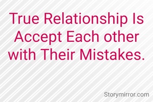 True Relationship Is Accept Each other with Their Mistakes.

