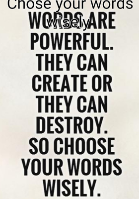 Chose Your Words Wisely