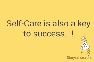 Self-Care is also a key to success...!