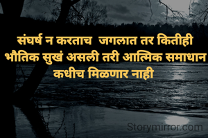 संघर्ष न करताच  जगलात तर कितीही भौतिक सुखं असली तरी आत्मिक समाधान कधीच मिळणार नाही 