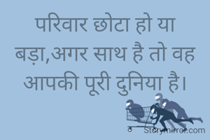 परिवार छोटा हो या बड़ा,अगर साथ है तो वह आपकी पूरी दुनिया है।