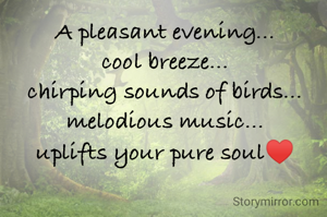 A pleasant evening...
cool breeze...
chirping sounds of birds...
melodious music...
uplifts your pure soul♥️