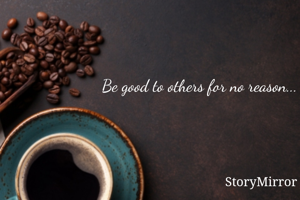 Be good to others for no reason... 