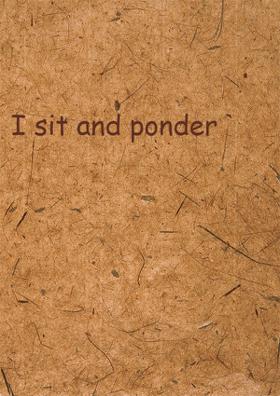 I Sit And Ponder