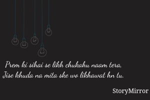 Prem ki sihai se likh chukahu naam tera,
Jise khuda na mita ske wo likhawat hn tu.