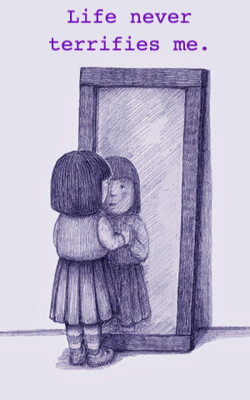 Life never terrifies me.