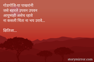 गोडगोजि-या पाखरांनी
जसे बहरले उपवन उपवन
आयुष्यही असेच व्हावे 
ना कसली चिंता ना भय उरावे...

क्षितिजा...