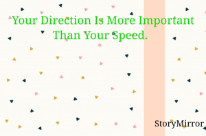 Your Direction Is More Important Than Your Speed.  