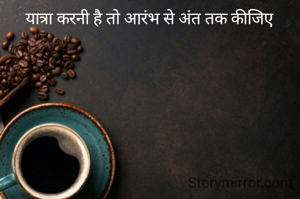 यात्रा करनी है तो आरंभ से अंत तक कीजिए 