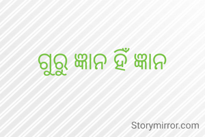 ଗୁରୁ ଜ୍ଞାନ ହିଁ ଜ୍ଞାନ 