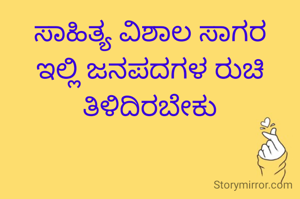 ಸಾಹಿತ್ಯ ವಿಶಾಲ ಸಾಗರ ಇಲ್ಲಿ ಜನಪದಗಳ ರುಚಿ ತಿಳಿದಿರಬೇಕು
