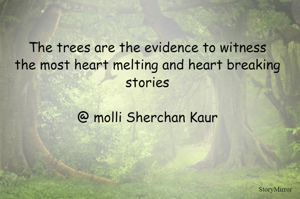 The trees are the evidence to witness
the most heart melting and heart breaking stories

@ molli Sherchan Kaur