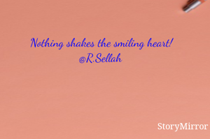 Nothing shakes the smiling heart!
@R.Sellah