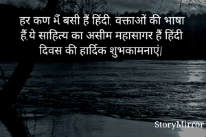  हर कण મૈં बसी हैं हिंदी, वक्ताओं की भाषा हैं,ये साहित्य का असीम महासागर हैं हिंदी दिवस की हार्दिक शुभकामनाएं|

