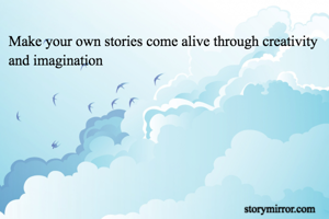 Make your own stories come alive through creativity and imagination