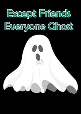 Except Friends Everyone Ghost