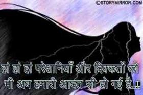 हां हां हां परेशानियाँ और दिक्कतों को भी अब हमारी आदत सी हो गई है..!!