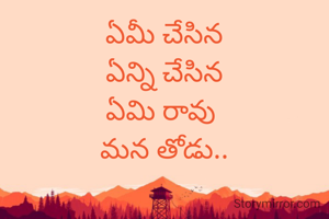 ఏమీ చేసిన
ఏన్ని చేసిన
ఏమి రావు 
మన తోడు..
