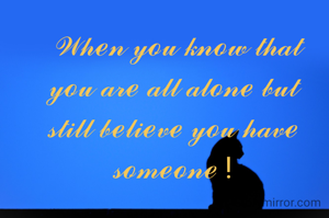  𝒲𝒽ℯ𝓃 𝓎ℴ𝓊 𝓀𝓃ℴ𝓌 𝓉𝒽𝒶𝓉 𝓎ℴ𝓊 𝒶𝓇ℯ 𝒶𝓁𝓁 𝒶𝓁ℴ𝓃ℯ 𝒷𝓊𝓉 𝓈𝓉𝒾𝓁𝓁 𝒷ℯ𝓁𝒾ℯ𝓋ℯ 𝓎ℴ𝓊 𝒽𝒶𝓋ℯ 𝓈ℴ𝓂ℯℴ𝓃ℯ !