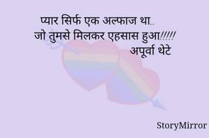 प्यार सिर्फ एक अल्फाज था.. 
जो तुमसे मिलकर एहसास हुआ!!!!!
                                 अपूर्वा थेटे 