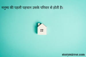 मनुष्य की पहली पहचान उसके परिवार से होती है।
