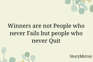 Winners are not People who never Fails but people who never Quit
