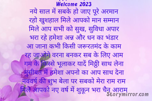Happy New year
Welcome 2023
नये साल में सबके हो जाए पूरे अरमान
रहो खुशहाल मिले आपको मान सम्मान
मिले आप सभी को सुख, सुविधा अपार
भरा रहे हमेशा अन्न और धन का भंडार
आ जाना कभी किसी जरूरतमंद के काम
रह जाओगे वरना बनकर सब के लिए आम
गम के किस्से भूलाकर यादें मिठ्ठी साथ लेना
मुसीबत में हमेशा अपनो का आप साथ देना
नववर्ष की शुभ बेला पर सबको मेरा राम राम
मिले आपको नए वर्ष में शुकून भरा चैन आराम


