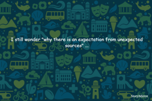 I still wonder "why there is an expectation from unexpected sources" ...