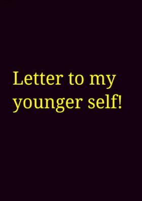 Letter To My Younger Self!