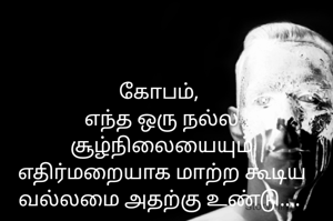 கோபம், 
எந்த ஒரு நல்ல சூழ்நிலையையும் எதிர்மறையாக மாற்ற கூடிய வல்லமை அதற்கு உண்டு.... 