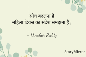 सोच बदलना है
महिला दिवस का संदेश समझना है |

- Dinakar Reddy