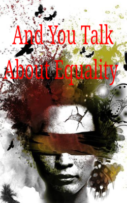 And You Talk About Equality