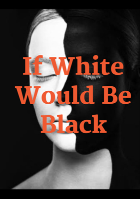 If White Would Be Black