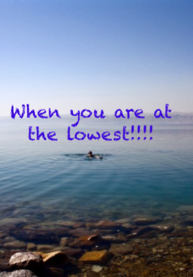 When You Are At The Lowest!!!!