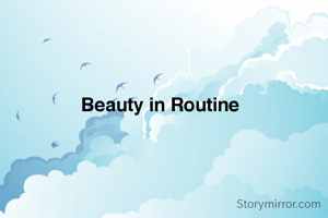 Beauty in Routine
