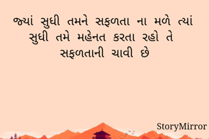 જ્યાં સુધી તમને સફળતા ના મળે ત્યાં સુધી તમે મહેનત કરતા રહો તે  સફળતાની ચાવી છે