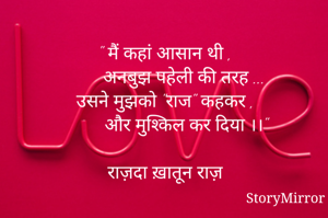 " मैं कहां आसान थी ,
        अनबुझ पहेली की तरह ...
उसने मुझको "राज" कहकर ,
          और मुश्किल कर दिया ।।"

राज़दा ख़ातून राज़
